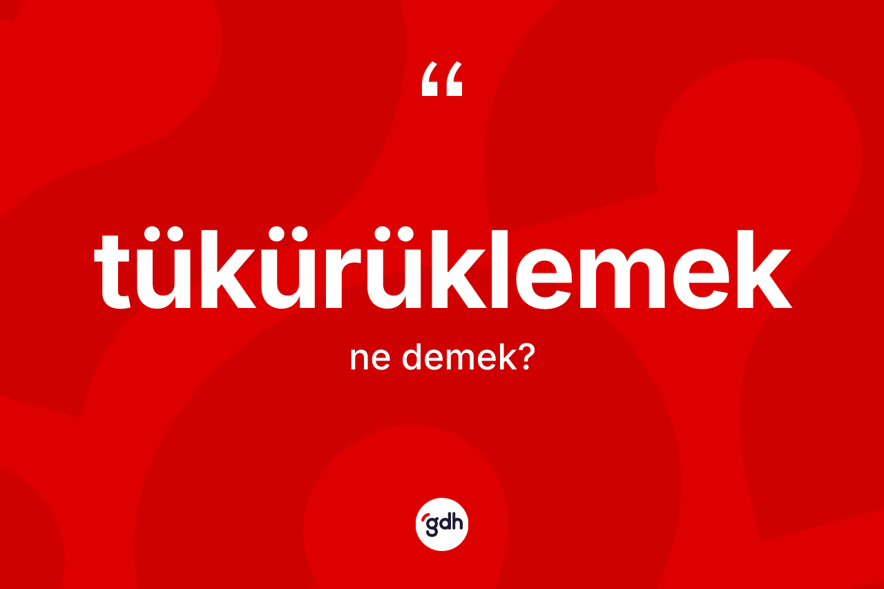 Tükürüklemek kelimesinin sözlükteki tanımı nedir?