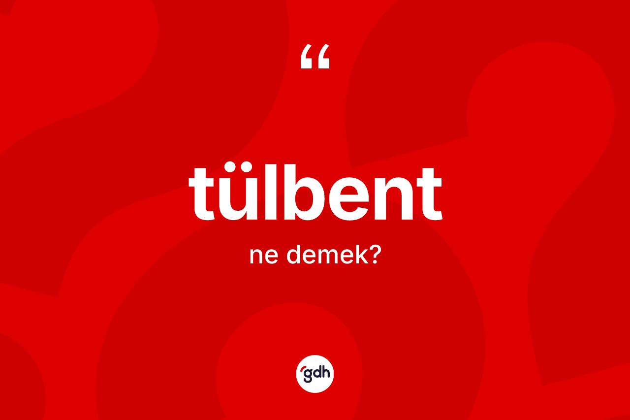 Tülbent kelimesinin tanımı nedir?