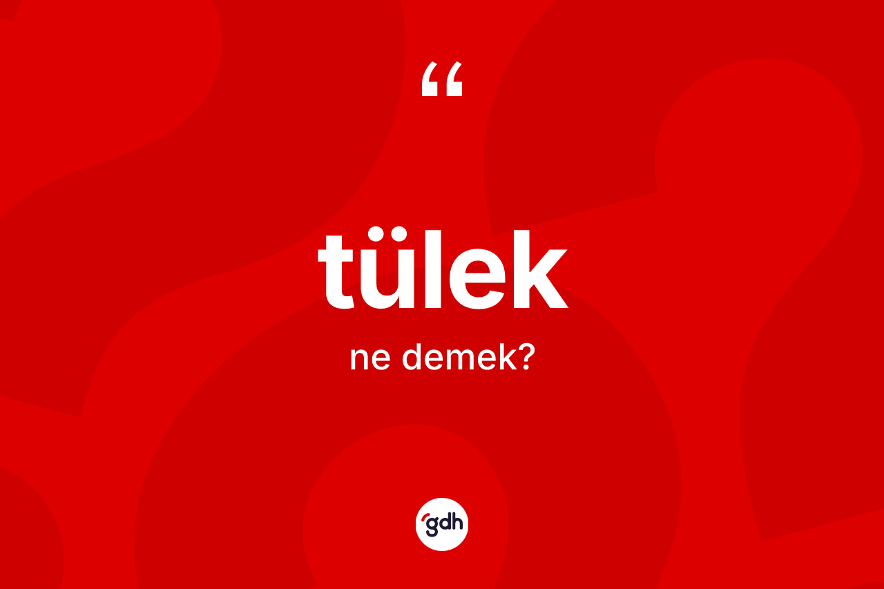 Tülek nedir?
