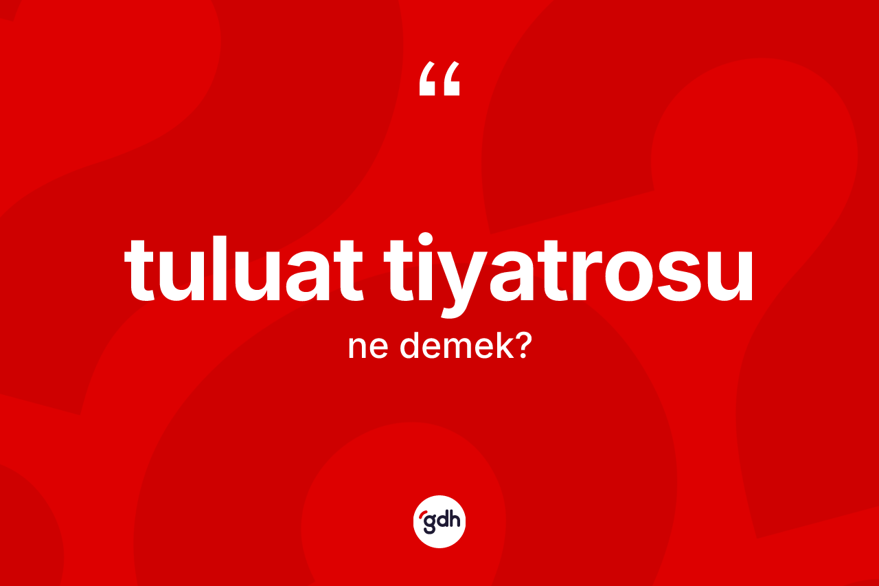 Tuluat tiyatrosu kelimesinin sözlükteki tanımı nedir?