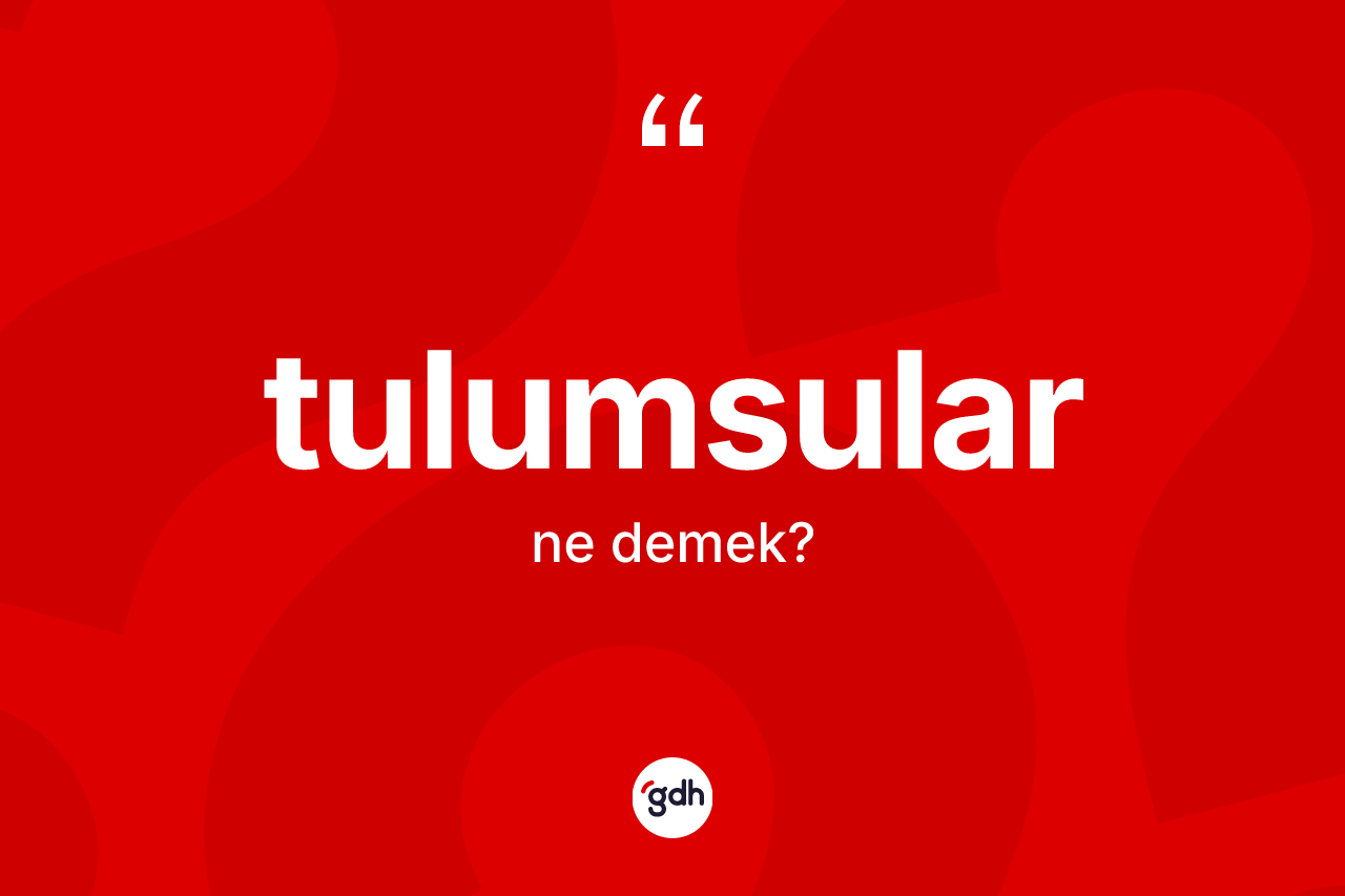 Tulumsular kelimesi ne demek? Tulumsuların TDK'ya göre anlamı nedir?