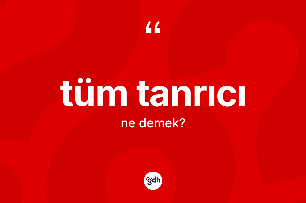 Tüm tanrıcı ne anlama gelir?
