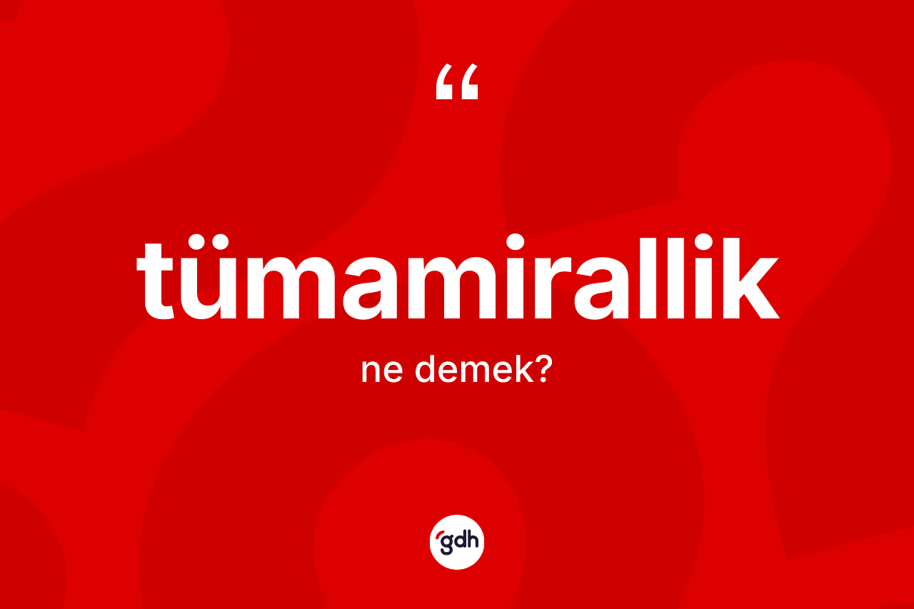 Tümamirallik nedir?