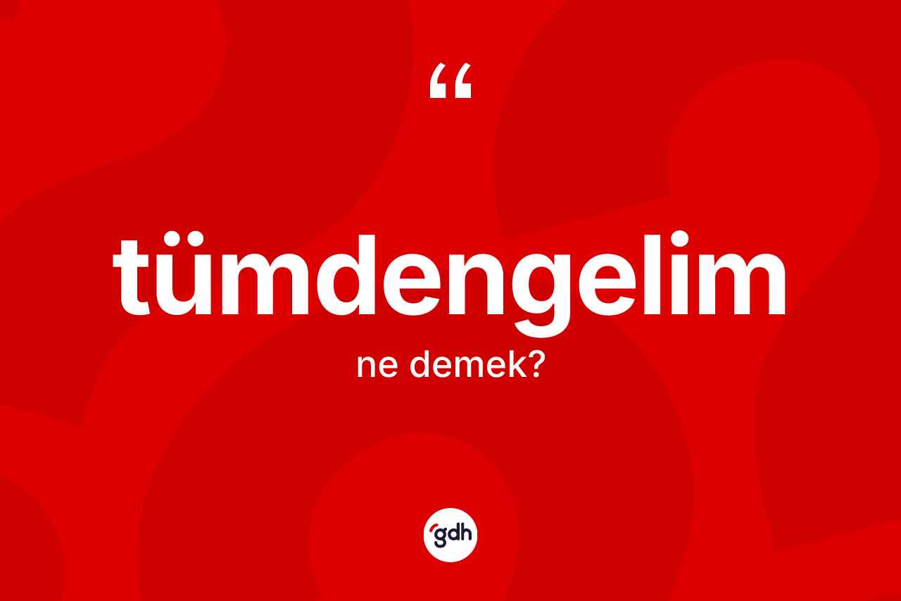 Tümdengelim kelimesinin sözlükteki tanımı nedir?
