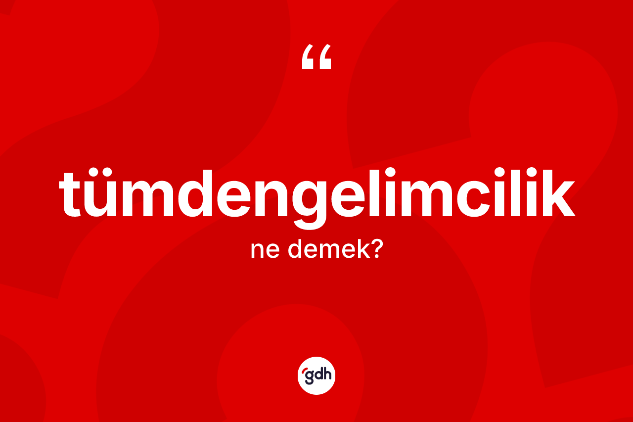Tümdengelimcilik kelimesinin tanımı nedir?