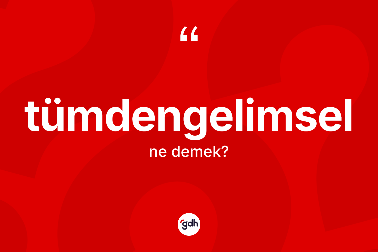 Tümdengelimsel ne anlama gelir?