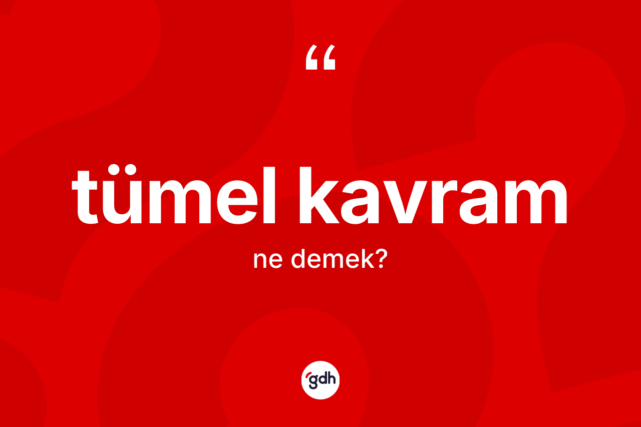Tümel kavram kelimesinin tanımı nedir?