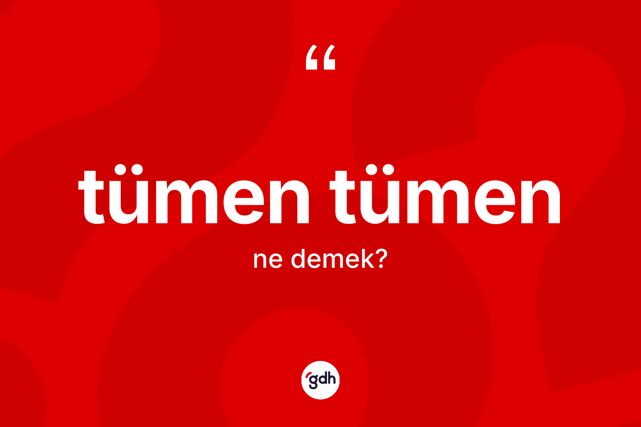 Tümen tümen kelimesinin sözlükteki tanımı nedir?