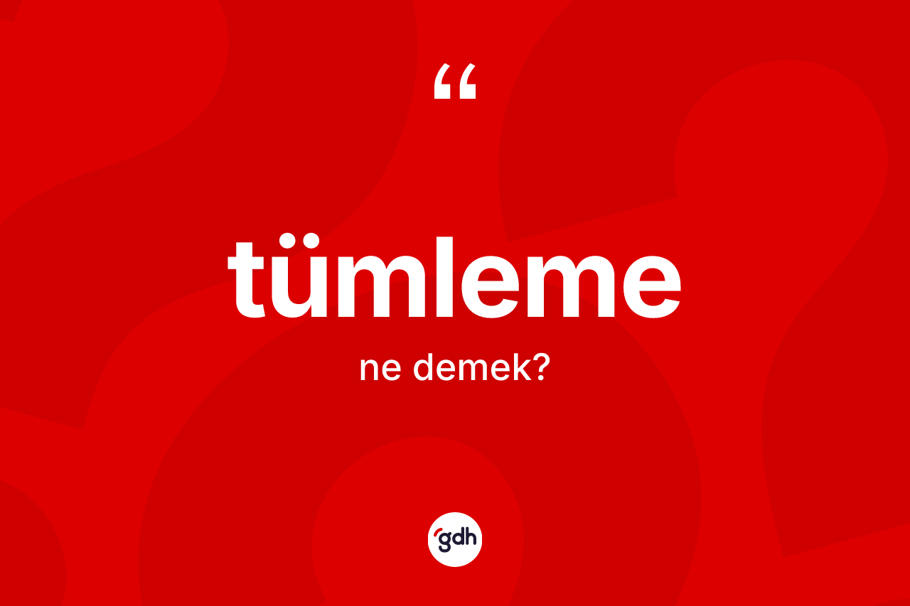 Tümleme kelimesinin sözlükteki tanımı nedir?