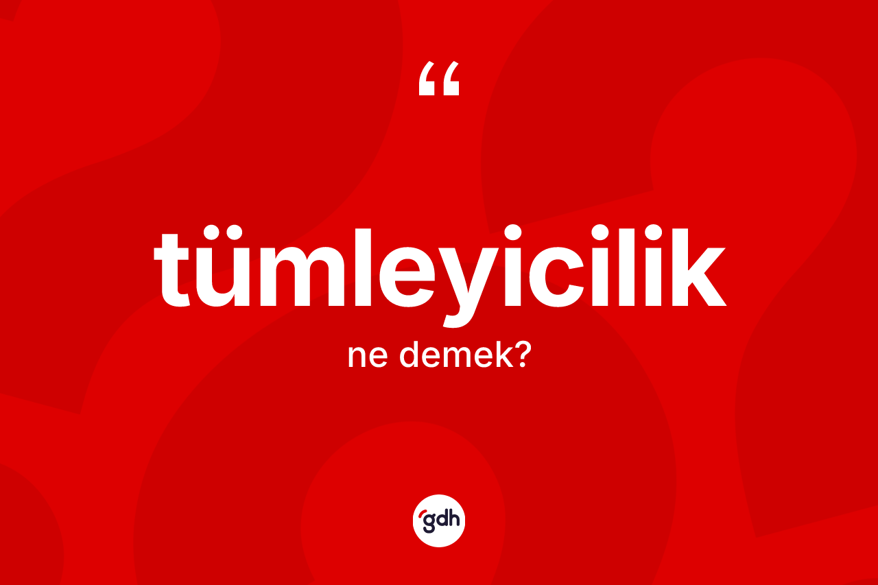 Tümleyicilik kelimesinin tanımı nedir? Tümleyiciliğin TDK'ya göre anlamı nedir?