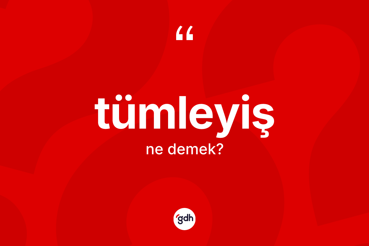 Tümleyiş kelimesinin tanımı nedir? Tümleyişin TDK'ya göre anlamı nedir?