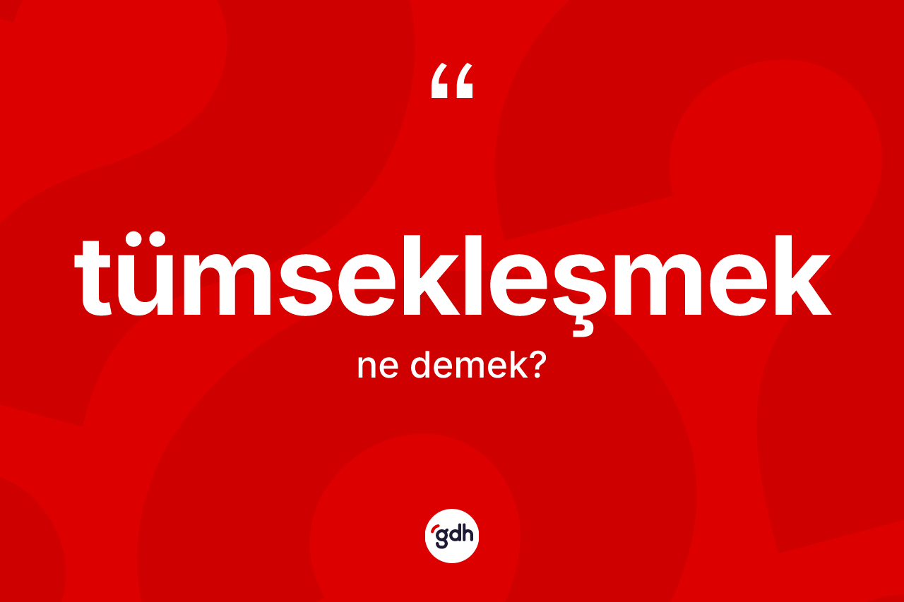 Tümsekleşmek kelimesinin sözlükteki tanımı nedir?