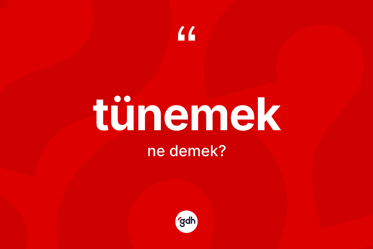 Tünemek kelimesinin anlamı nedir?