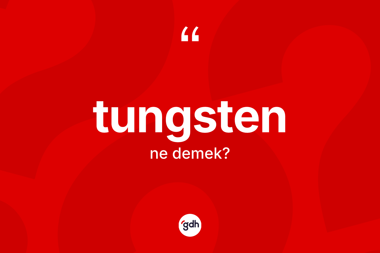 Tungsten kelimesi ne demek? Tungstenin TDK'ya göre anlamı nedir?