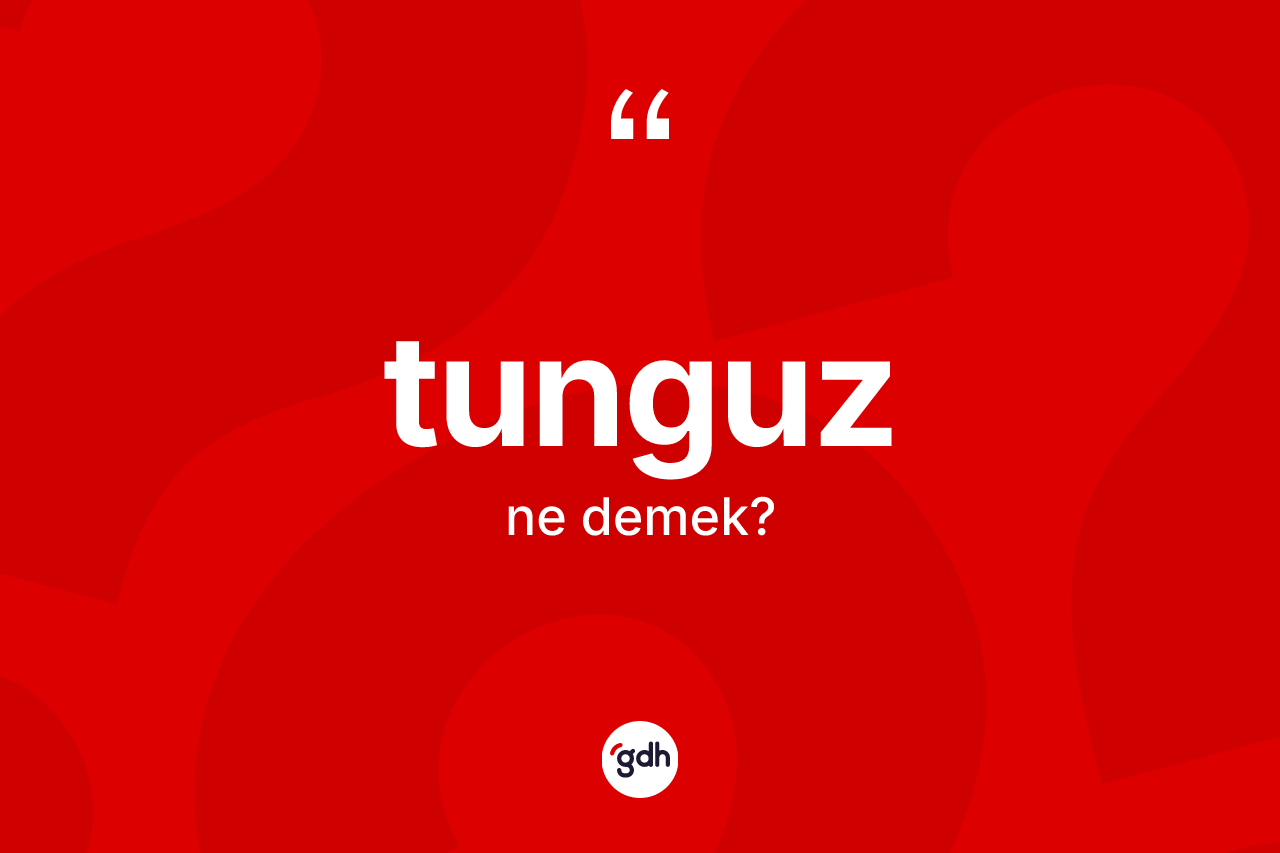 Tunguz kelimesinin sözlükteki tanımı nedir? Tunguz kelimesinin TDK'ya göre açıklaması nedir?