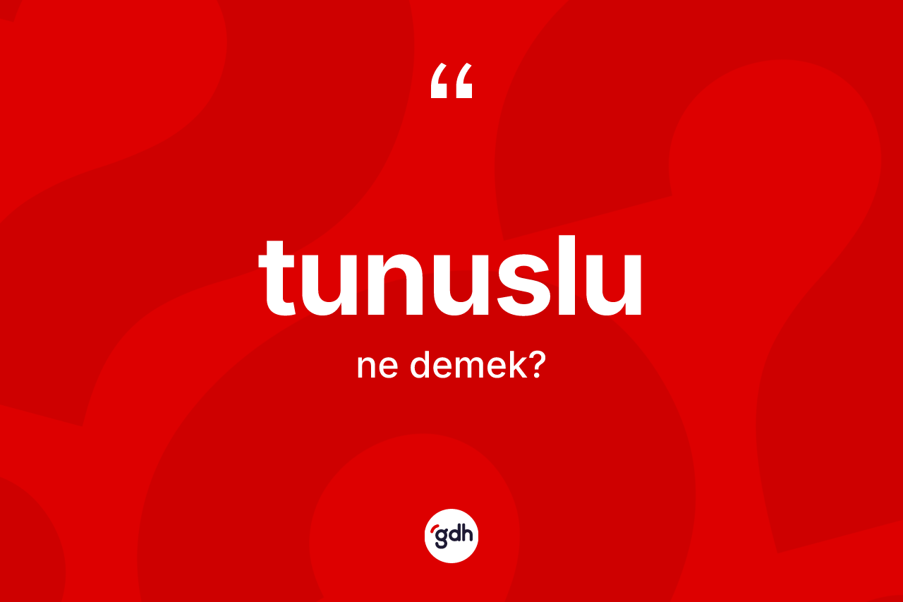 Tunuslu nedir? Tunuslu kelimesinin kaç farklı anlamı var?