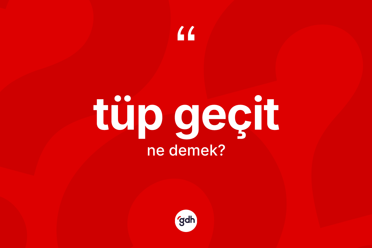 Tüp geçit kelimesi ne demek?