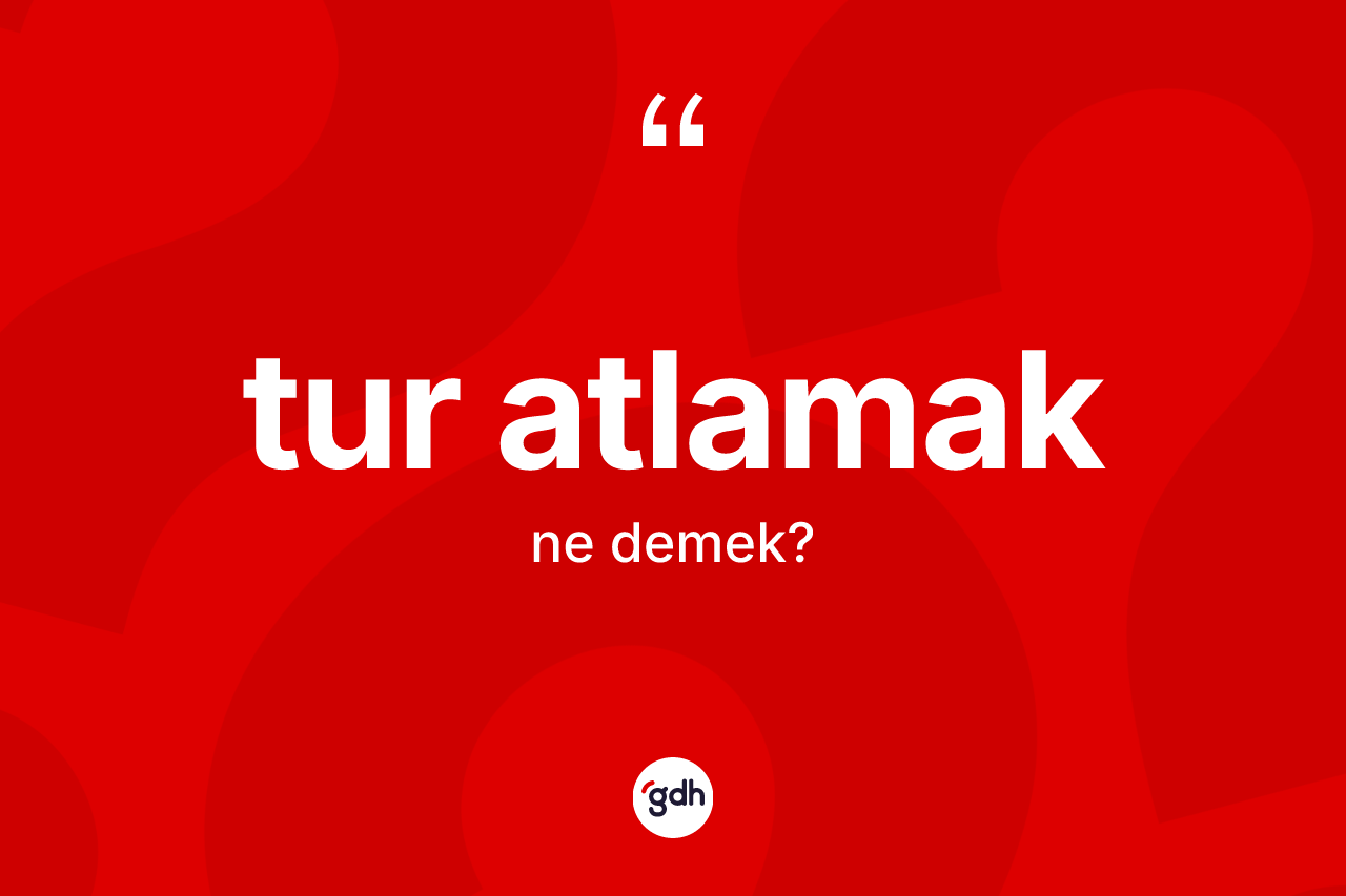 Tur atlamak ifadesinin tanımı nedir?