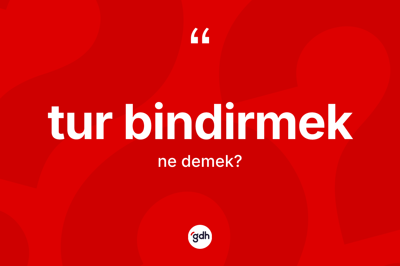 Tur bindirmek sözü ne demek?