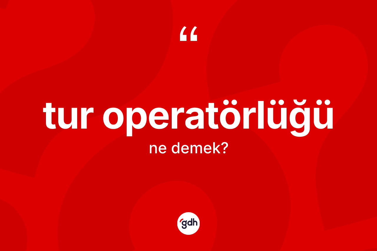 Tur operatörlüğü kelimesi ne demek?