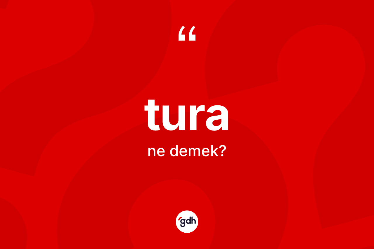 Tura kelimesi nedir? Turanın sözlükteki anlamı nedir?