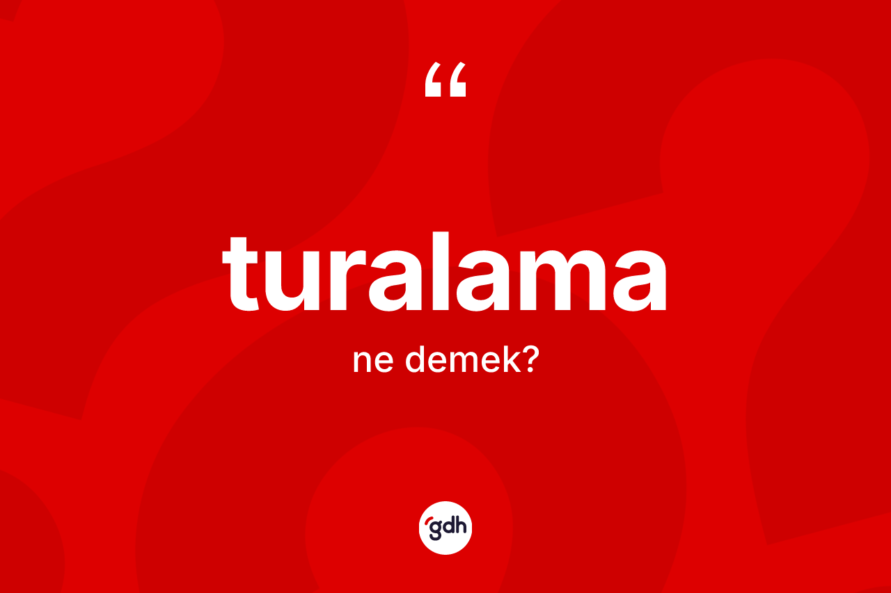Turalama kelimesinin anlamı nedir?