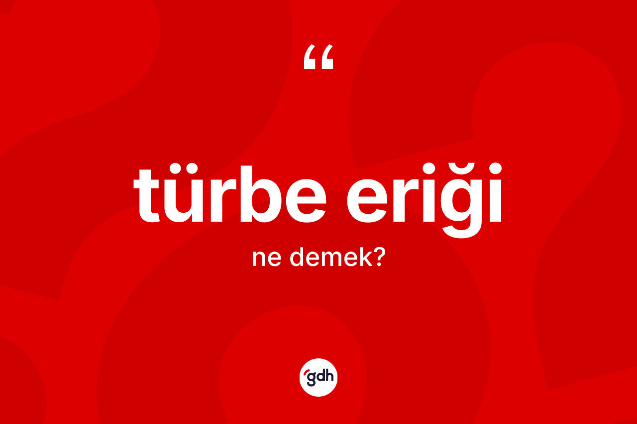Türbe eriği kelimesinin anlamı nedir?