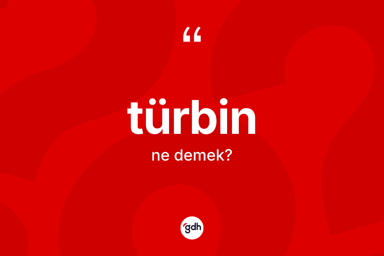 Türbin kelimesi ne anlama gelir?