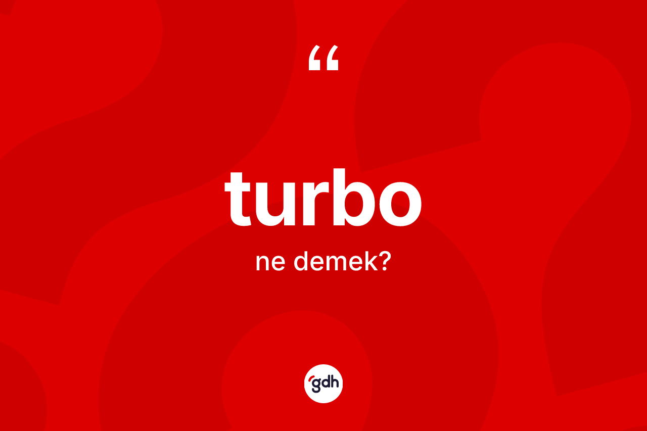Turbo kelimesinin tanımı nedir? Turbo kelimesinin TDK anlamı nedir?