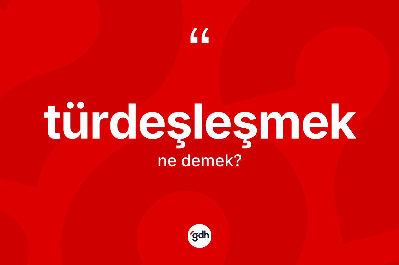 Türdeşleşmek kelimesi ne anlama gelir?