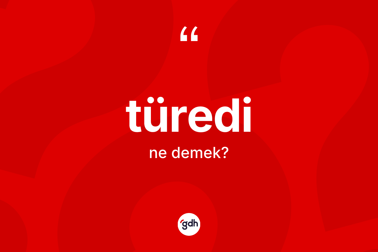 Türedi ne demek?