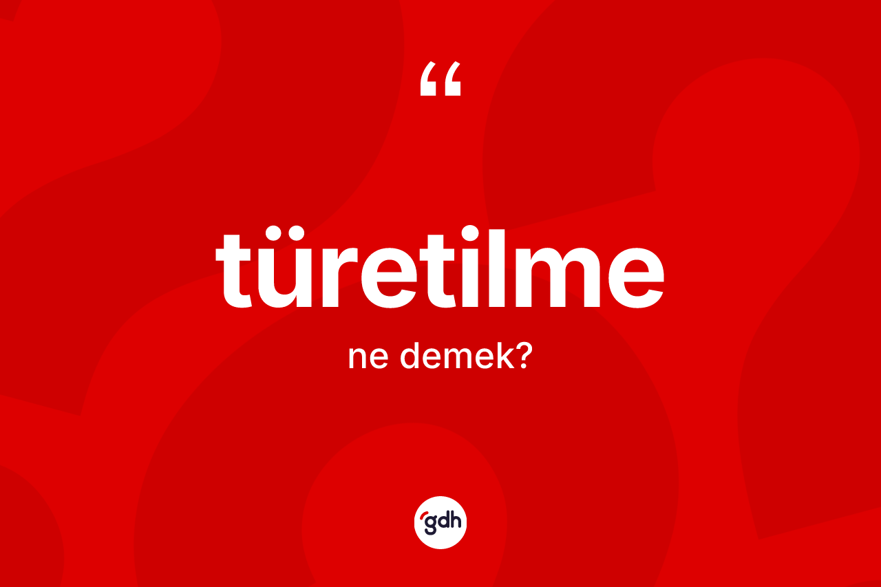 Türetilme kelimesinin sözlükteki tanımı nedir? Türetilme kelimesinin TDK'ya göre açıklaması nedir?