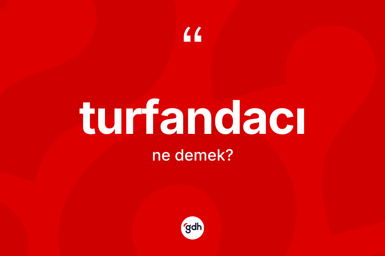 Turfandacı kelimesinin sözlükteki tanımı nedir?