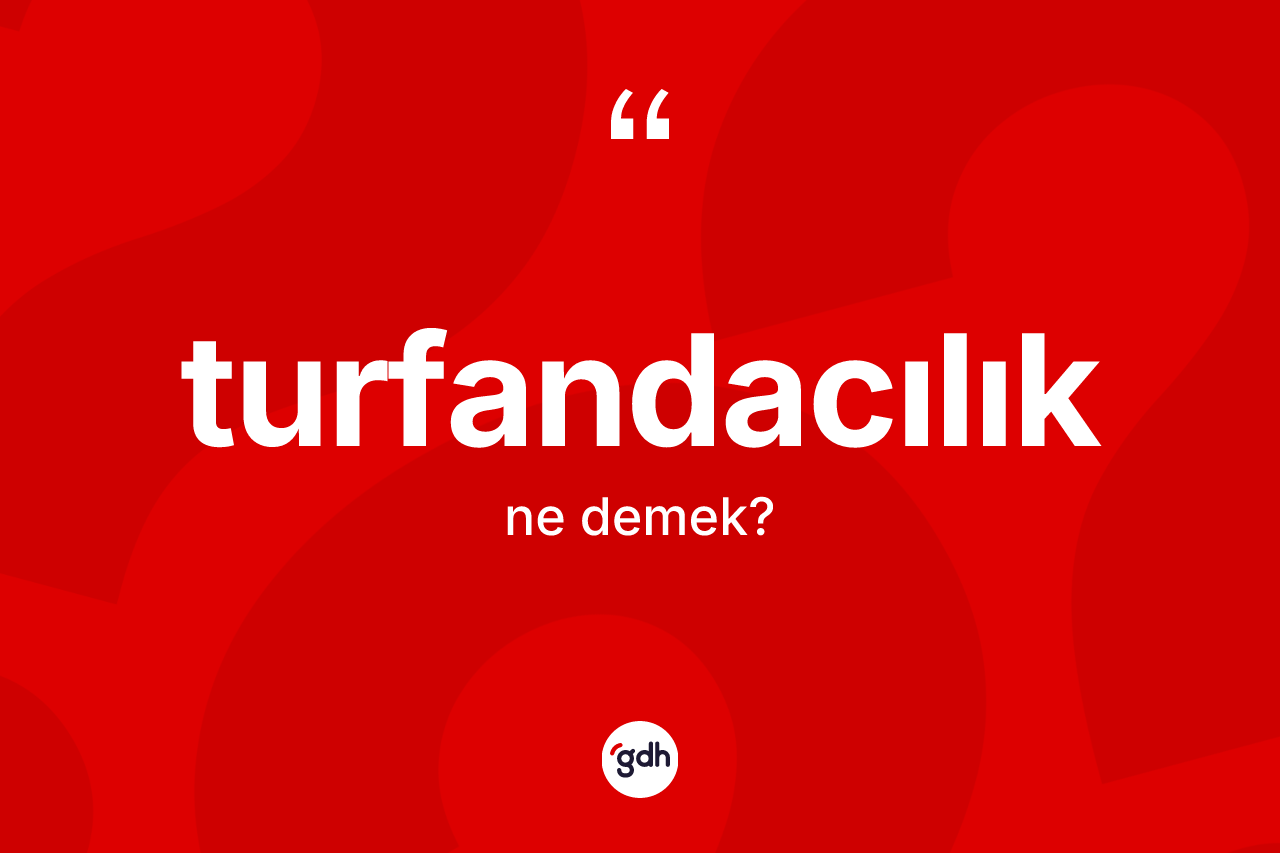 Turfandacılık kelimesinin sözlükteki tanımı nedir?