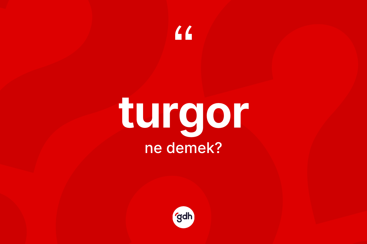 Turgor nedir? Turgorun halk arasındaki kullanımı nasıldır?