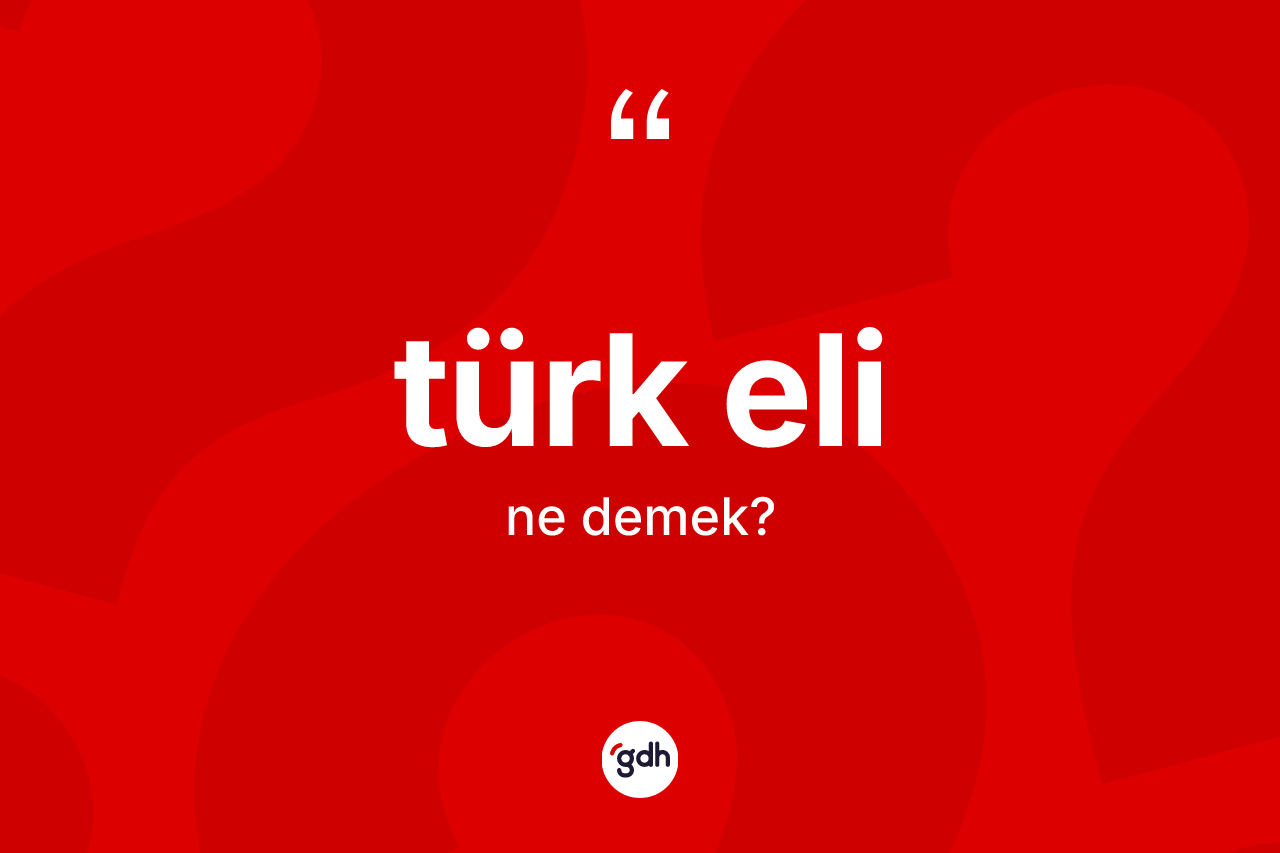 Türk eli kelimesinin sözlükteki tanımı nedir?