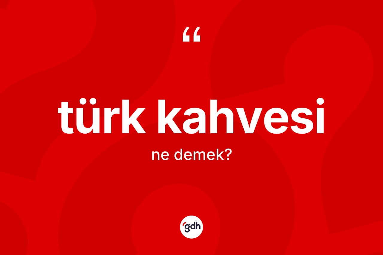 Türk kahvesi kelimesi nedir? Türk kahvesinin kısaca tanımı nedir?