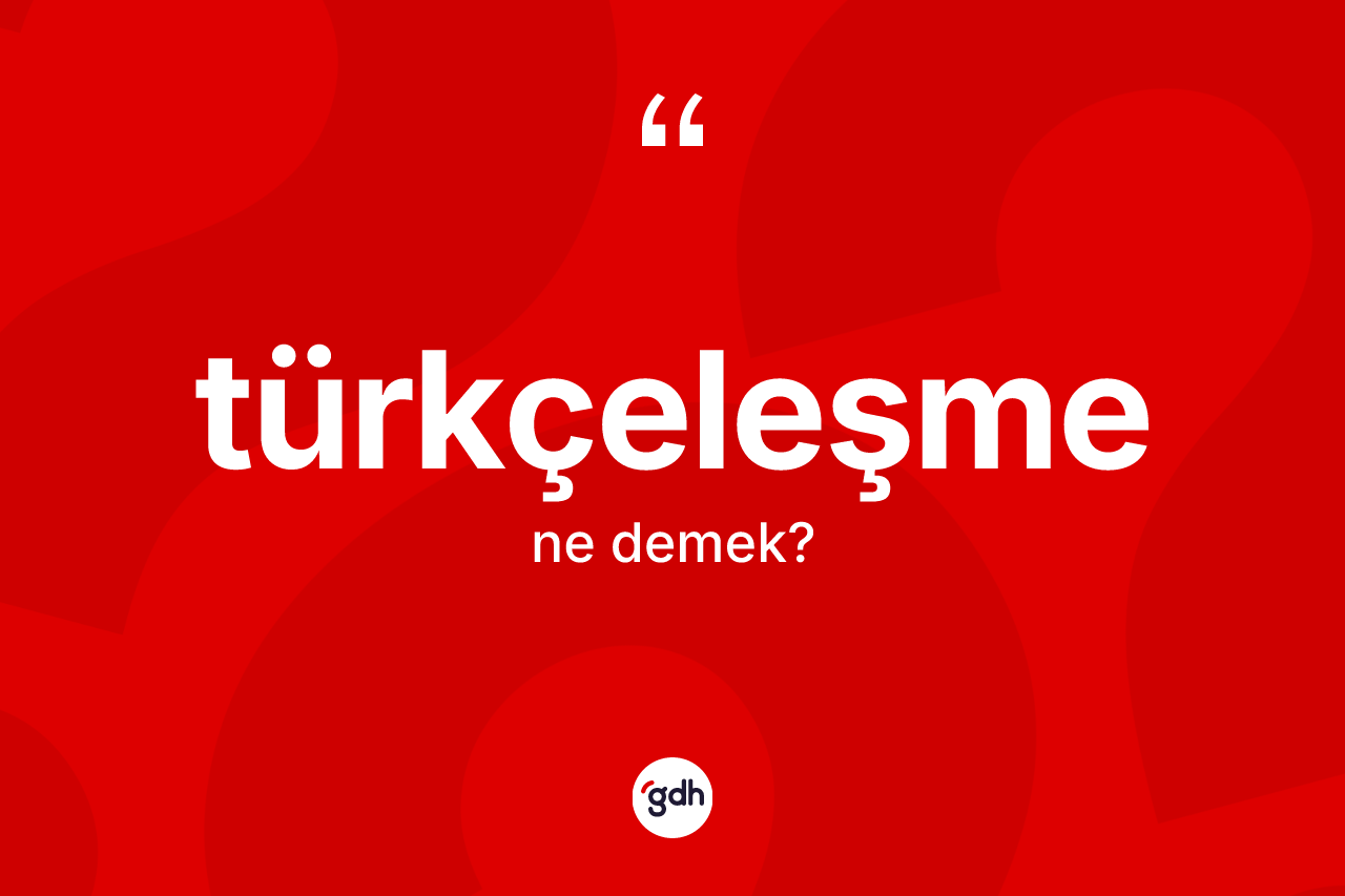 Türkçeleşme ne anlama gelir?