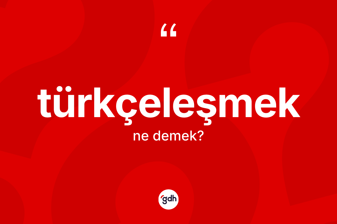 Türkçeleşmek nedir?