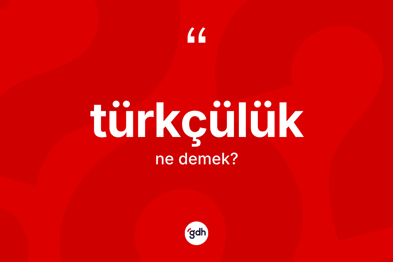 Türkçülük ne demek?