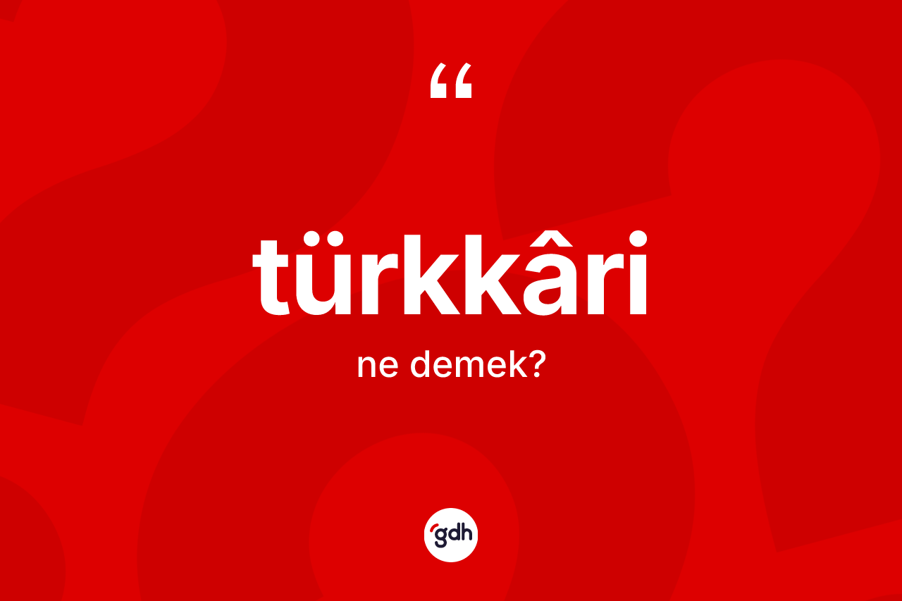 Türkkâri kelimesi nedir?