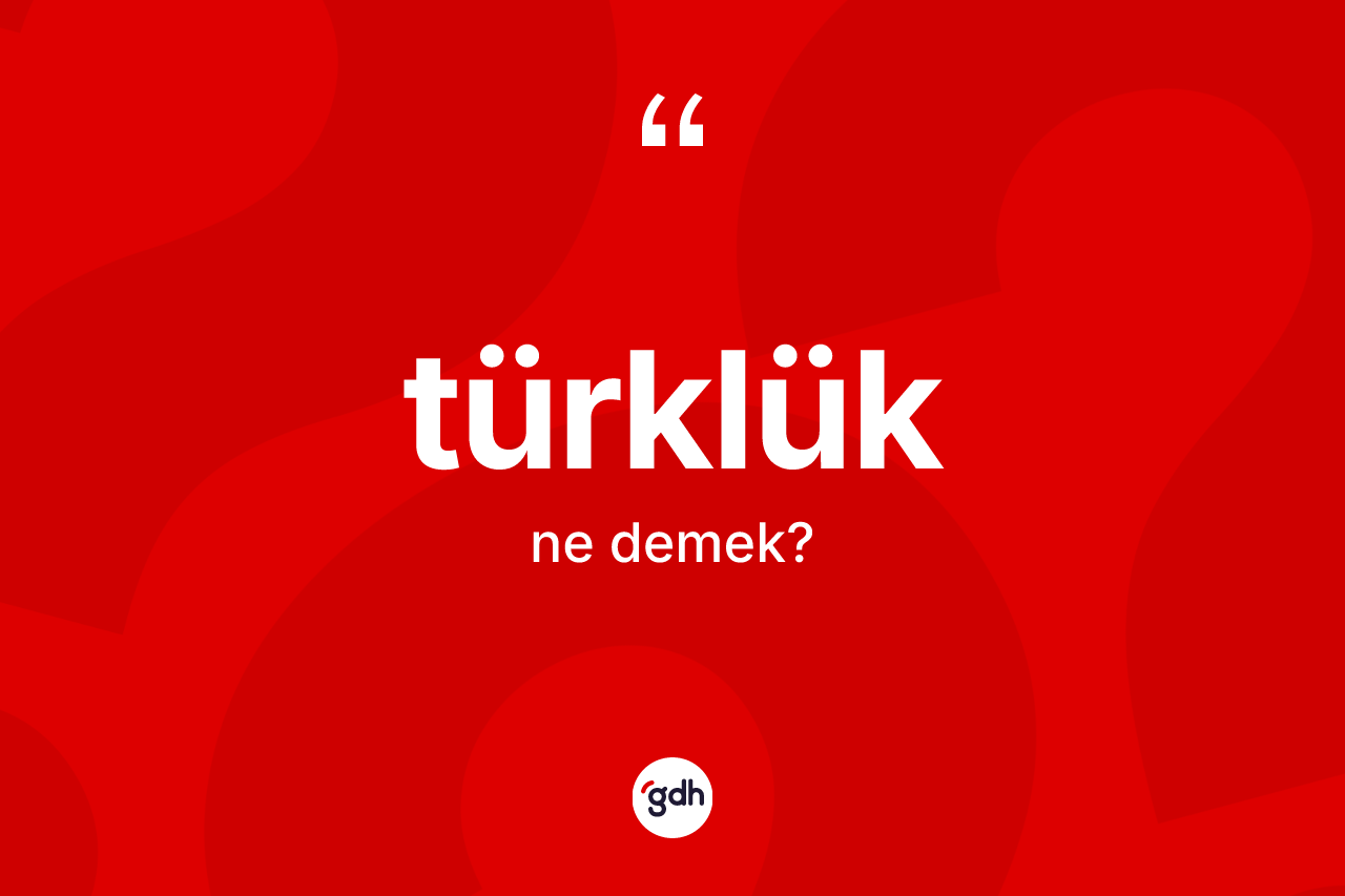 Türklük kelimesinin sözlükteki tanımı nedir?