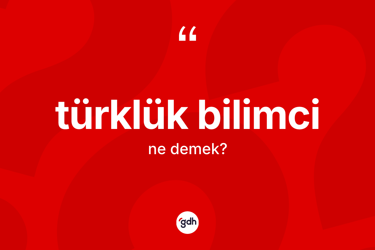 Türklük bilimci kelimesi nedir?