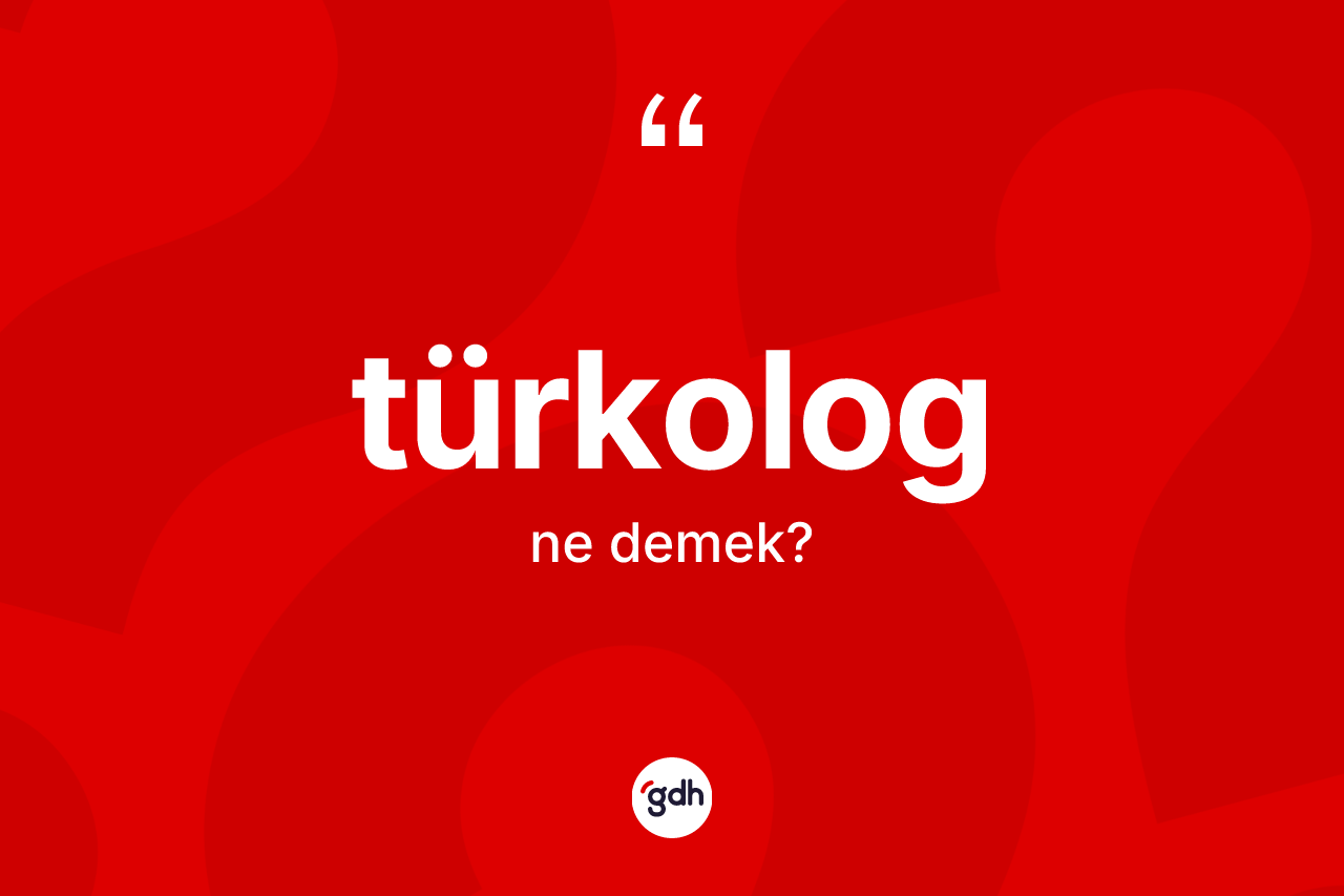 Türkolog kelimesinin anlamı nedir?