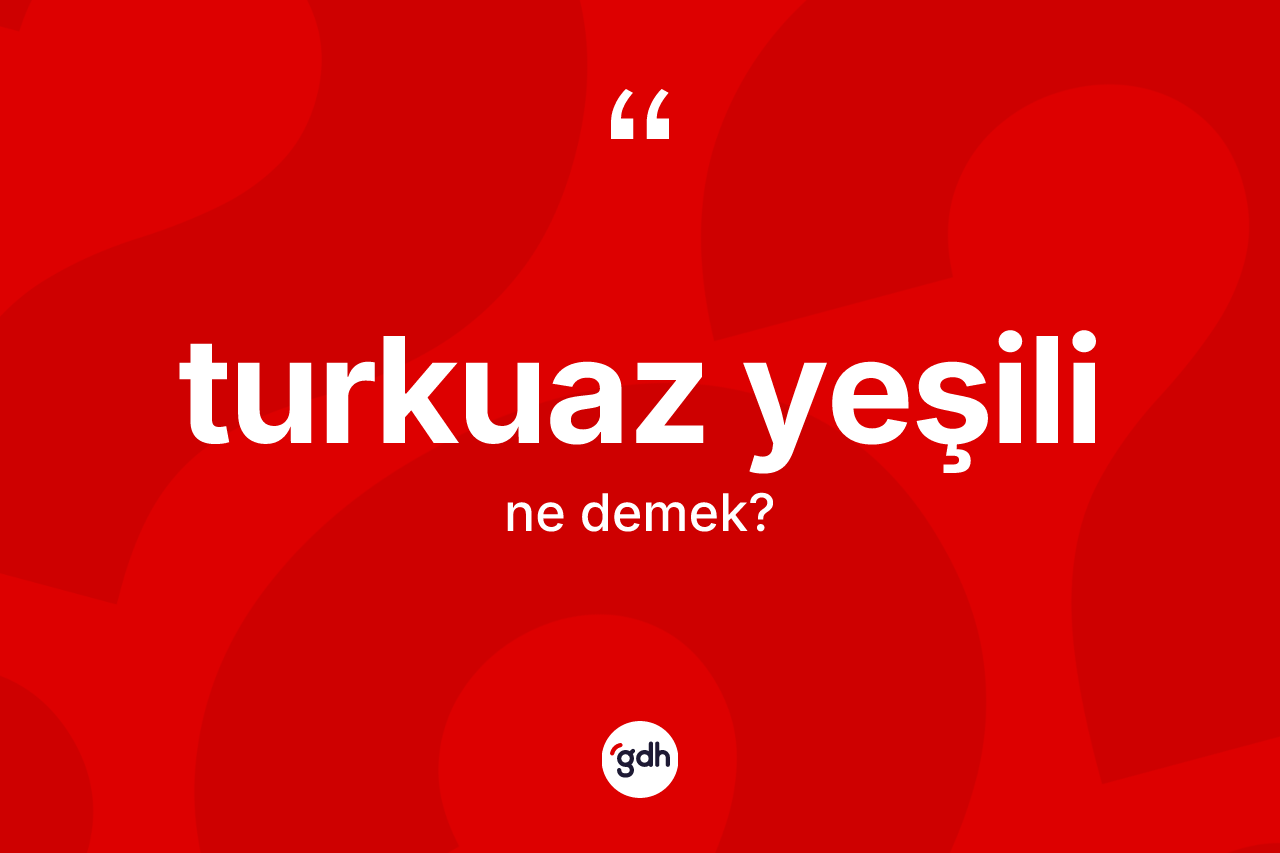 Turkuaz yeşili ne anlama gelir?