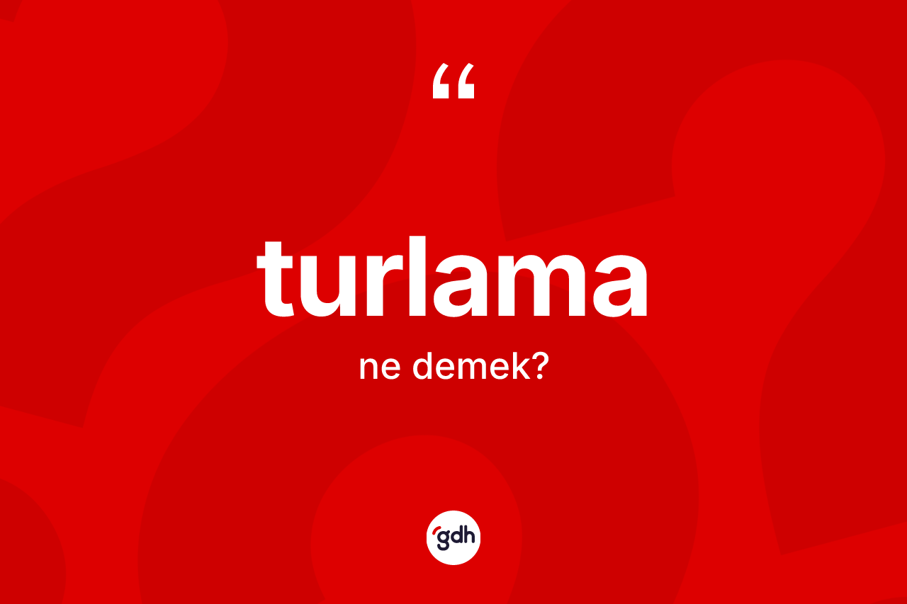 Turlama kelimesinin sözlükteki tanımı nedir?