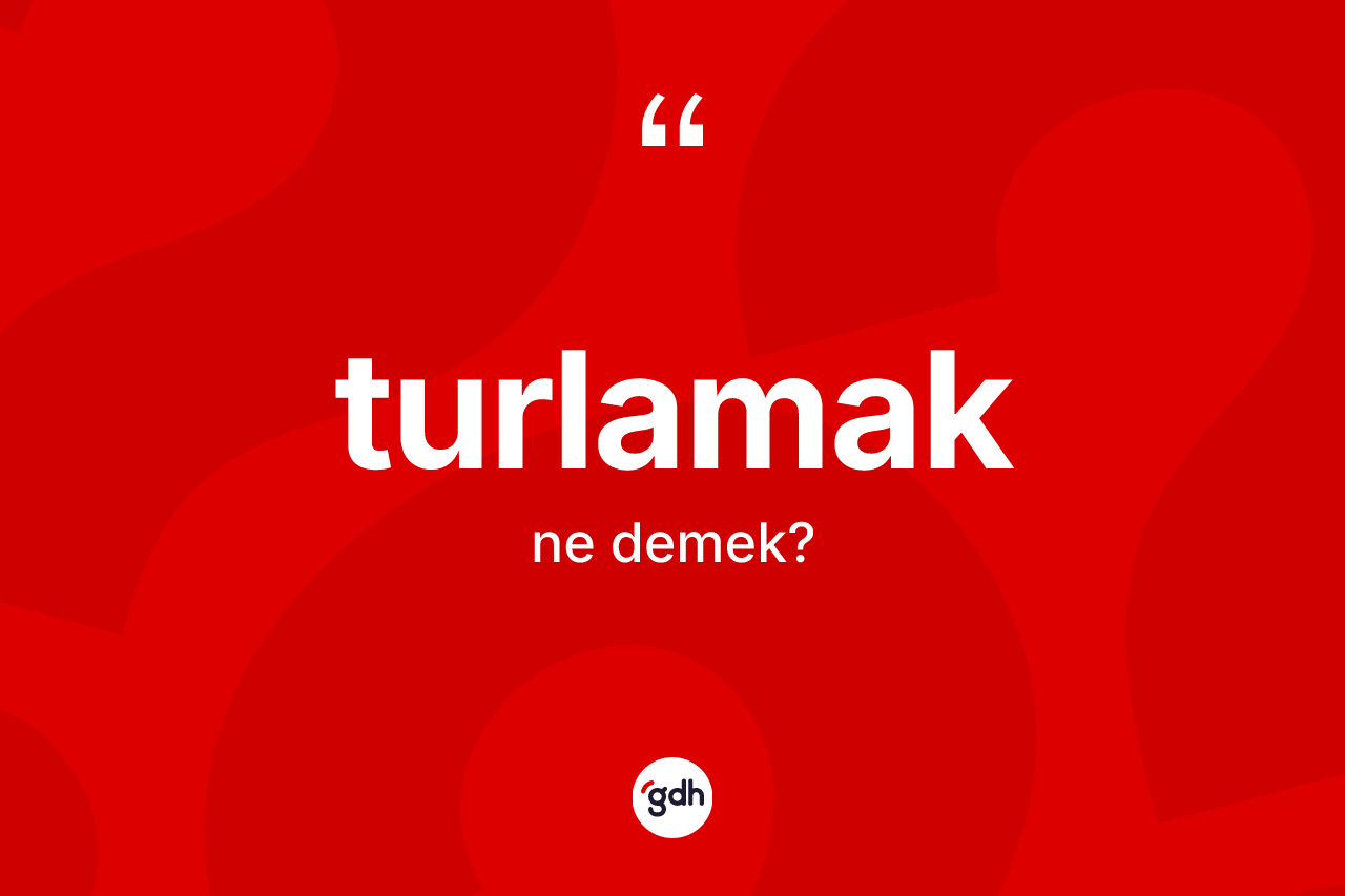 Turlamak ne demek? Turlamağın kısaca tanımı nedir?
