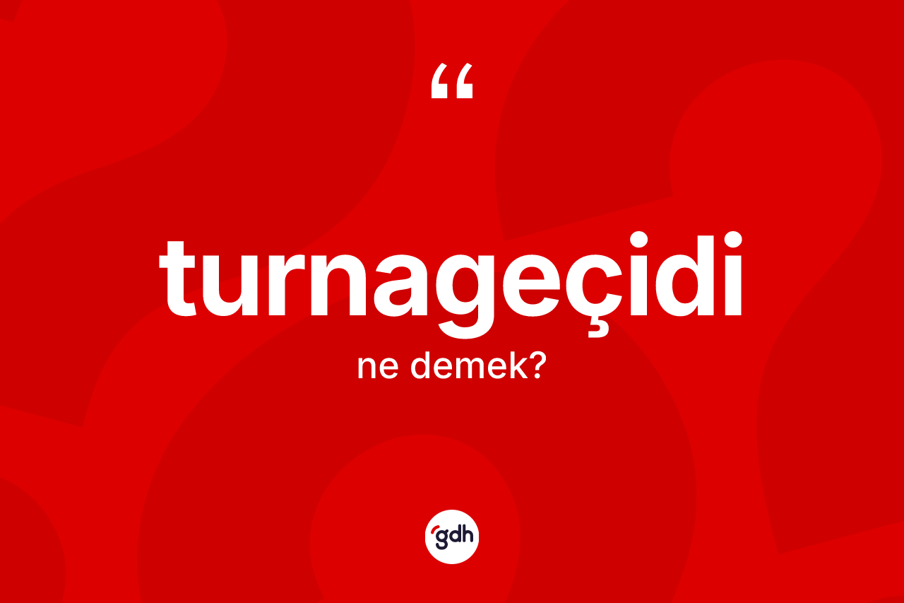 Turnageçidi kelimesi ne demek?