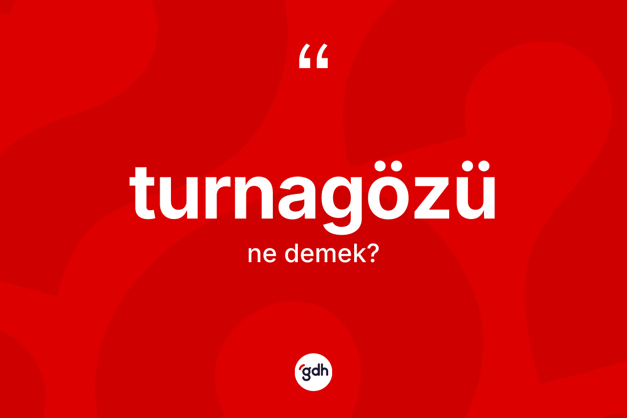 Turnagözü kelimesi ne anlama gelir?