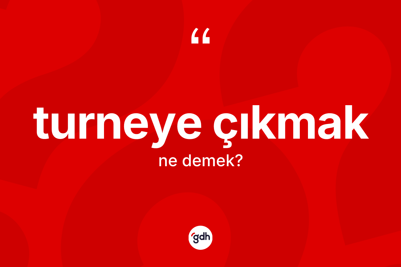 Turneye çıkmak ne anlama gelir?